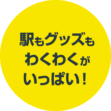 駅もグッズもわくわくがいっぱい！
