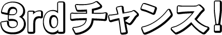 3rdチャンス！