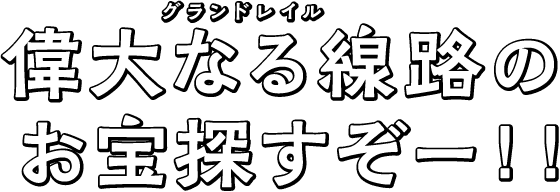 偉大なる線路のお宝探すぞー！！