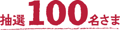 抽選100名さま
